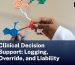 Clinical Decision Support: Logging, Override, and Liability